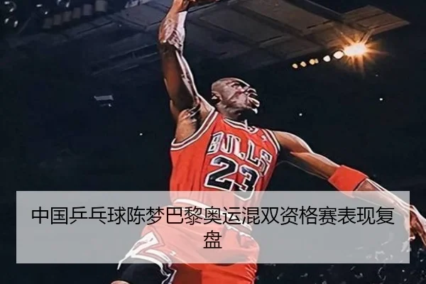 中国乒乓球陈梦巴黎奥运混双资格赛表现复盘
